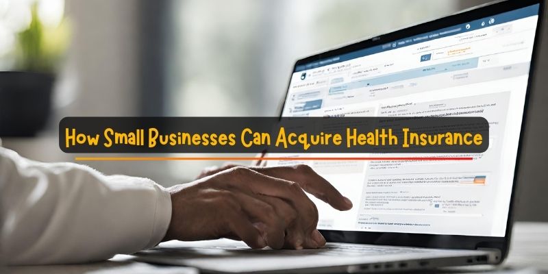 How Small Businesses Can Acquire Health Insurance