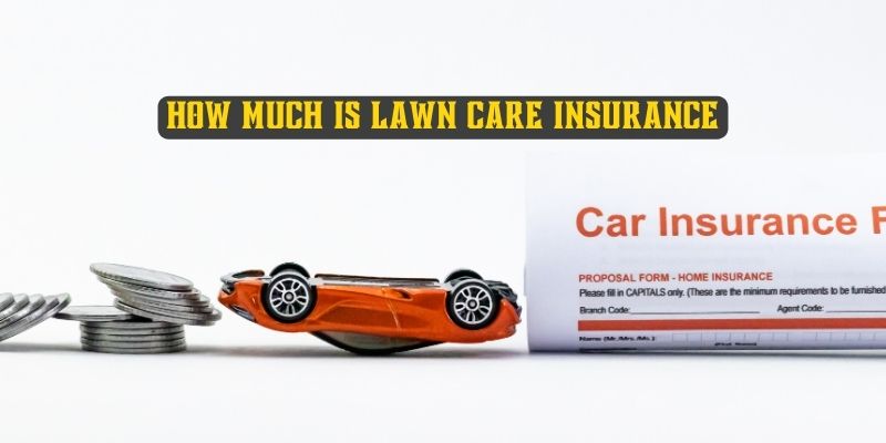 how much is lawn care insurance